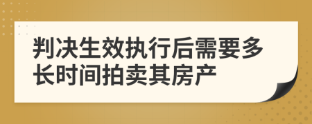 判决生效执行后需要多长时间拍卖其房产