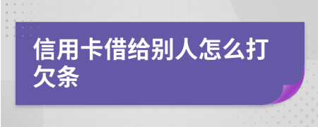 信用卡借给别人怎么打欠条