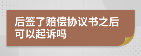 后签了赔偿协议书之后可以起诉吗