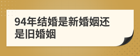 94年结婚是新婚姻还是旧婚姻