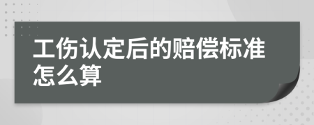 工伤认定后的赔偿标准怎么算