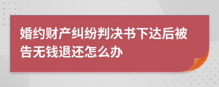 婚约财产纠纷判决书下达后被告无钱退还怎么办