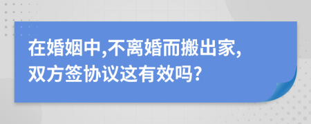 在婚姻中,不离婚而搬出家,双方签协议这有效吗?