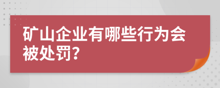 矿山企业有哪些行为会被处罚？