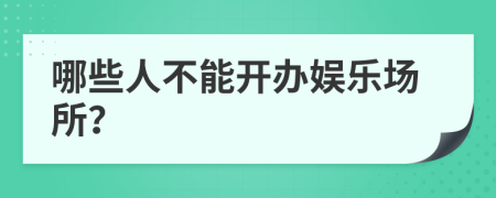 哪些人不能开办娱乐场所？