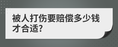 被人打伤要赔偿多少钱才合适?
