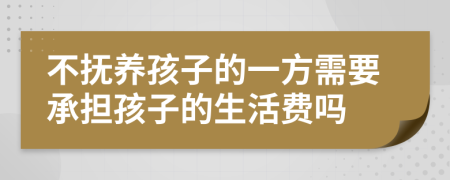不抚养孩子的一方需要承担孩子的生活费吗