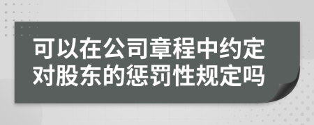 可以在公司章程中约定对股东的惩罚性规定吗