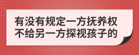 有没有规定一方抚养权不给另一方探视孩子的