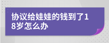 协议给娃娃的钱到了18岁怎么办