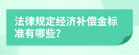 法律规定经济补偿金标准有哪些？