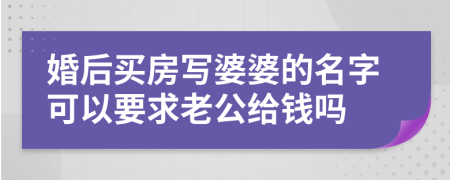 婚后买房写婆婆的名字可以要求老公给钱吗