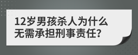 12岁男孩杀人为什么无需承担刑事责任？