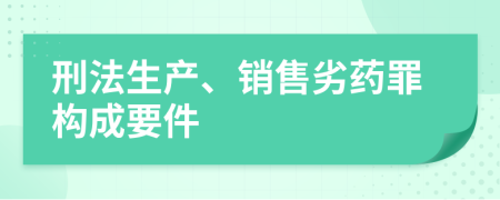 刑法生产、销售劣药罪构成要件