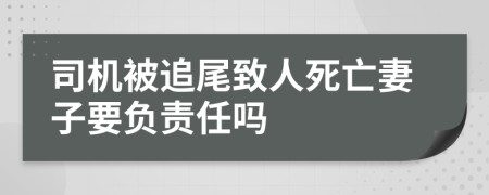 司机被追尾致人死亡妻子要负责任吗