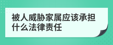 被人威胁家属应该承担什么法律责任