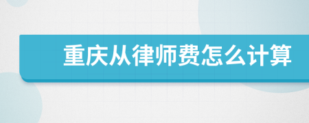 重庆从律师费怎么计算