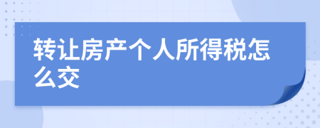 转让房产个人所得税怎么交