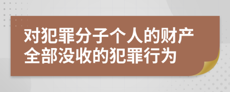 对犯罪分子个人的财产全部没收的犯罪行为