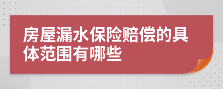 房屋漏水保险赔偿的具体范围有哪些