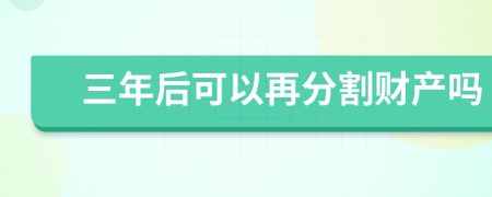 三年后可以再分割财产吗