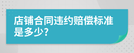 店铺合同违约赔偿标准是多少?