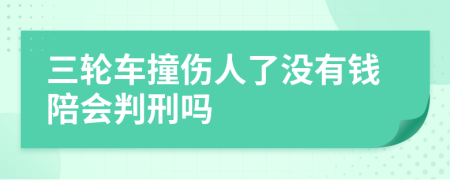 三轮车撞伤人了没有钱陪会判刑吗
