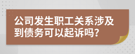 公司发生职工关系涉及到债务可以起诉吗？