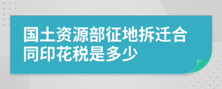 国土资源部征地拆迁合同印花税是多少