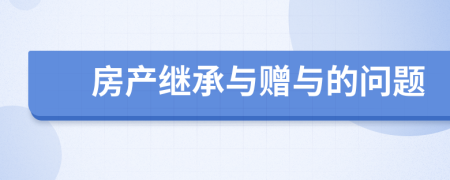 房产继承与赠与的问题