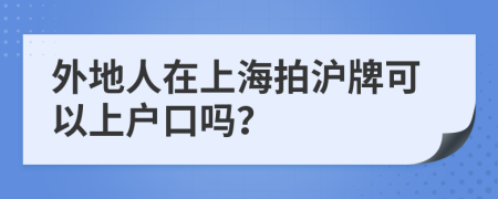外地人在上海拍沪牌可以上户口吗？