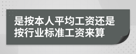 是按本人平均工资还是按行业标准工资来算