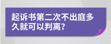 起诉书第二次不出庭多久就可以判离？