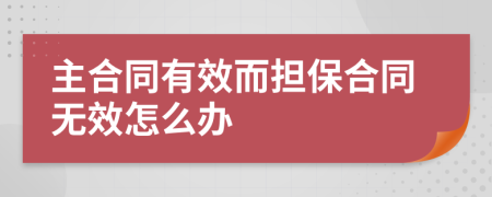 主合同有效而担保合同无效怎么办