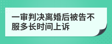 一审判决离婚后被告不服多长时间上诉