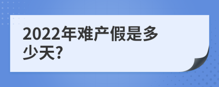 2022年难产假是多少天?