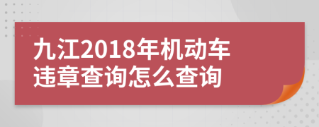 九江2018年机动车违章查询怎么查询