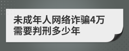 未成年人网络诈骗4万需要判刑多少年