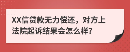 XX信贷款无力偿还，对方上法院起诉结果会怎么样？