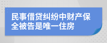 民事借贷纠纷中财产保全被告是唯一住房