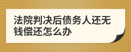 法院判决后债务人还无钱偿还怎么办