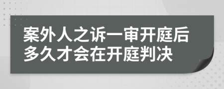 案外人之诉一审开庭后多久才会在开庭判决