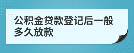 公积金贷款登记后一般多久放款