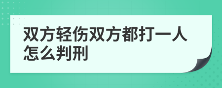 双方轻伤双方都打一人怎么判刑