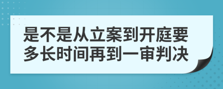 是不是从立案到开庭要多长时间再到一审判决