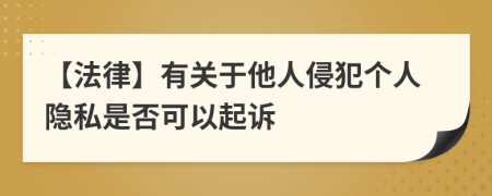 【法律】有关于他人侵犯个人隐私是否可以起诉