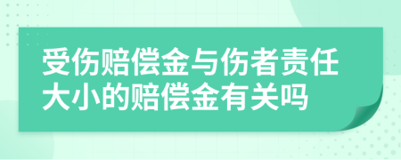 受伤赔偿金与伤者责任大小的赔偿金有关吗