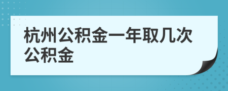 杭州公积金一年取几次公积金