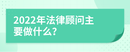 2022年法律顾问主要做什么？