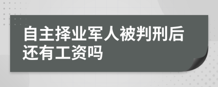 自主择业军人被判刑后还有工资吗